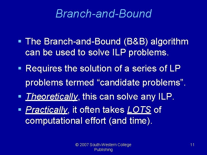 Branch-and-Bound § The Branch-and-Bound (B&B) algorithm can be used to solve ILP problems. §