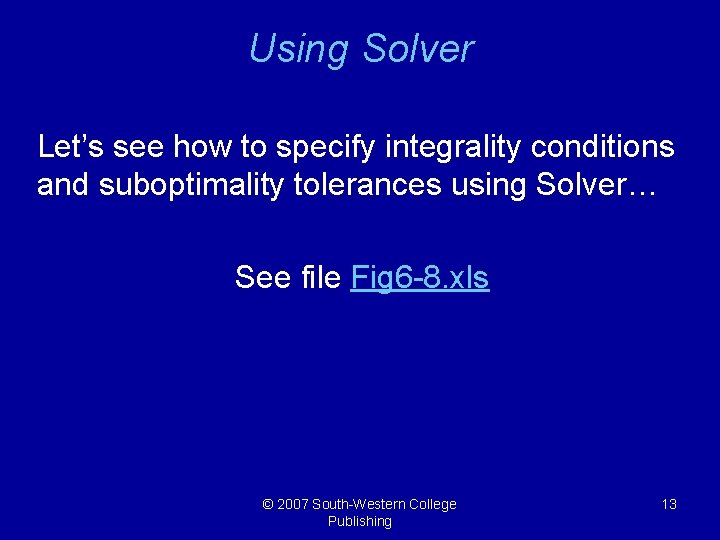 Using Solver Let’s see how to specify integrality conditions and suboptimality tolerances using Solver…