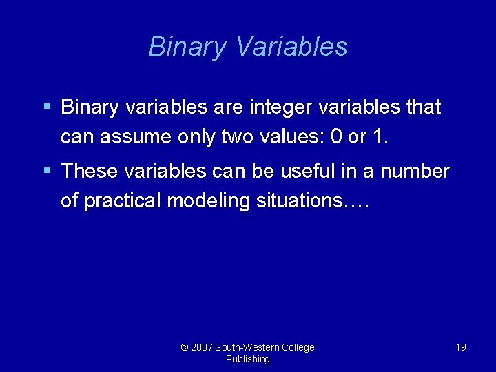 Binary Variables § Binary variables are integer variables that can assume only two values: