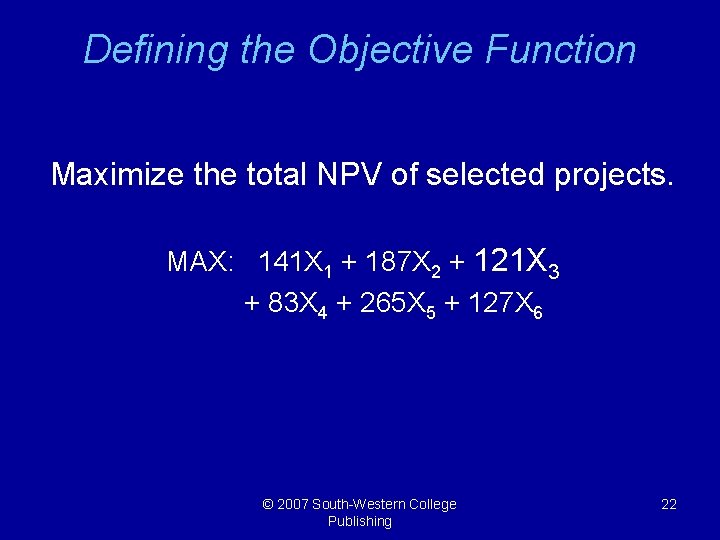 Defining the Objective Function Maximize the total NPV of selected projects. MAX: 141 X