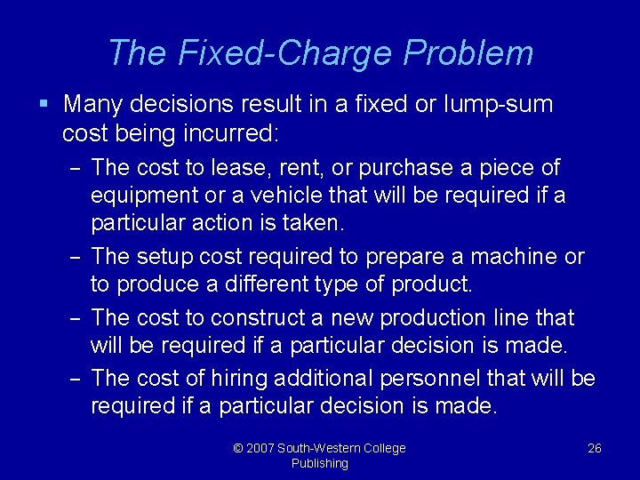 The Fixed-Charge Problem § Many decisions result in a fixed or lump-sum cost being