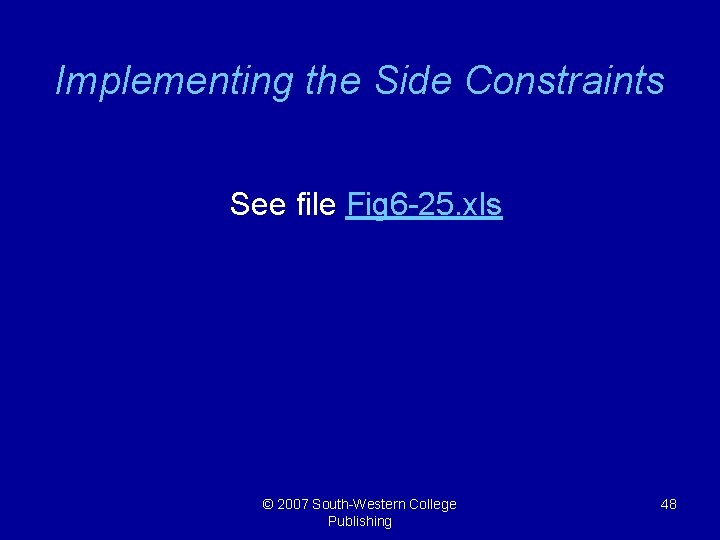 Implementing the Side Constraints See file Fig 6 -25. xls © 2007 South-Western College