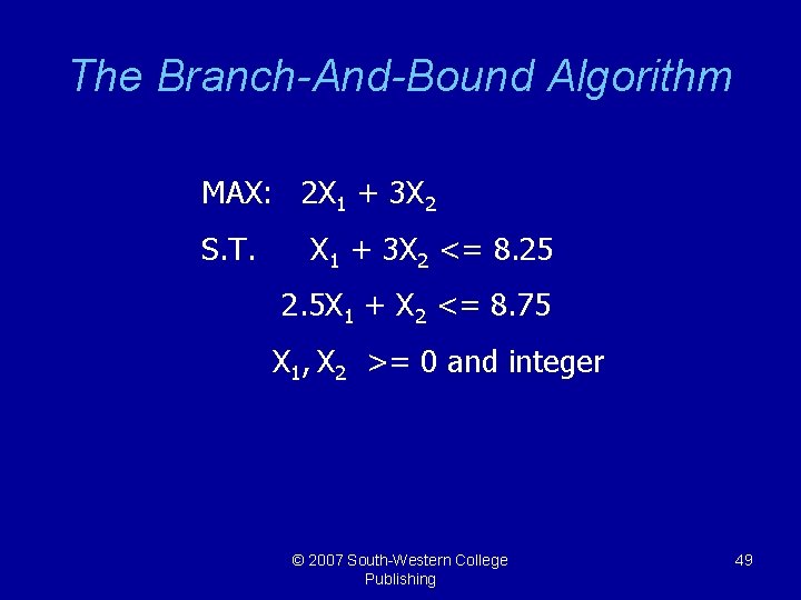 The Branch-And-Bound Algorithm MAX: 2 X 1 + 3 X 2 S. T. X