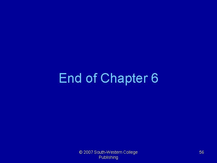 End of Chapter 6 © 2007 South-Western College Publishing 56 