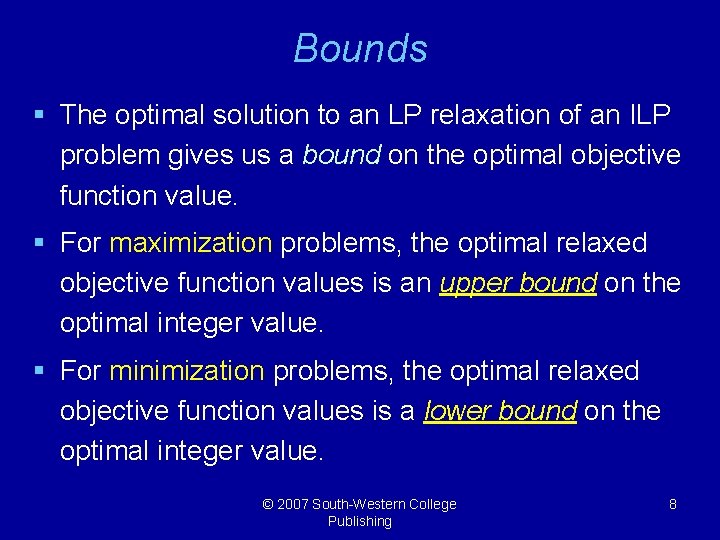 Bounds § The optimal solution to an LP relaxation of an ILP problem gives