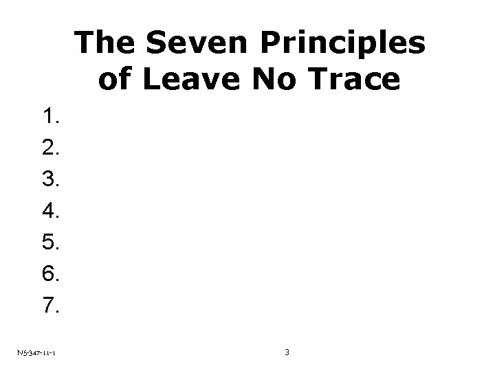 The Seven Principles of Leave No Trace 1. 2. 3. 4. 5. 6. 7.