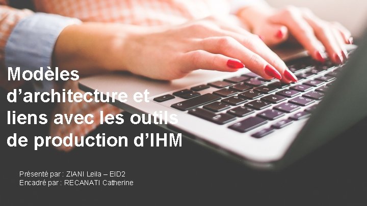 Modèles d’architecture et liens avec les outils de production d’IHM Présenté par : ZIANI