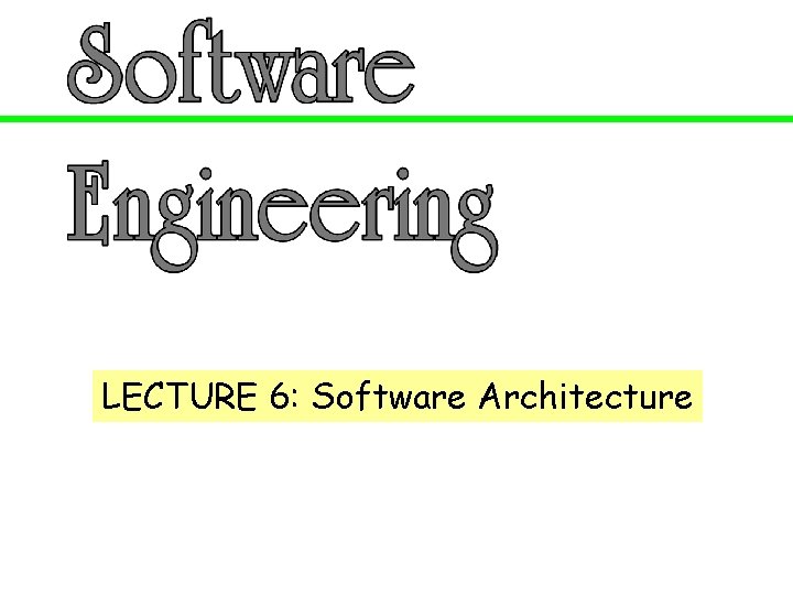 LECTURE 6: Software Architecture 