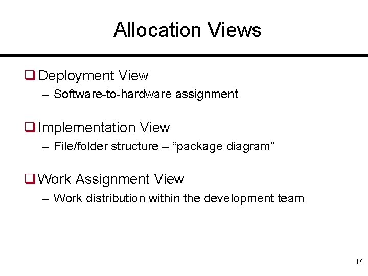 Allocation Views q Deployment View – Software-to-hardware assignment q Implementation View – File/folder structure
