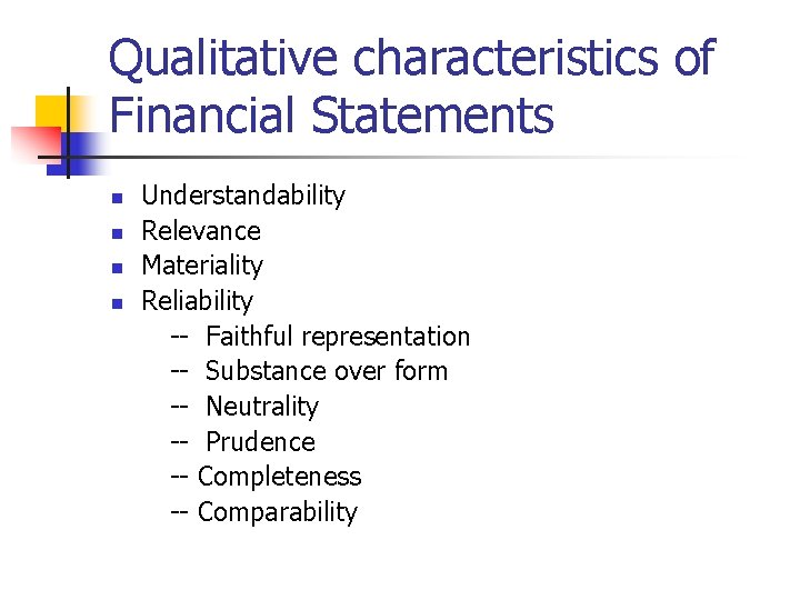 Qualitative characteristics of Financial Statements n n Understandability Relevance Materiality Reliability -- Faithful representation