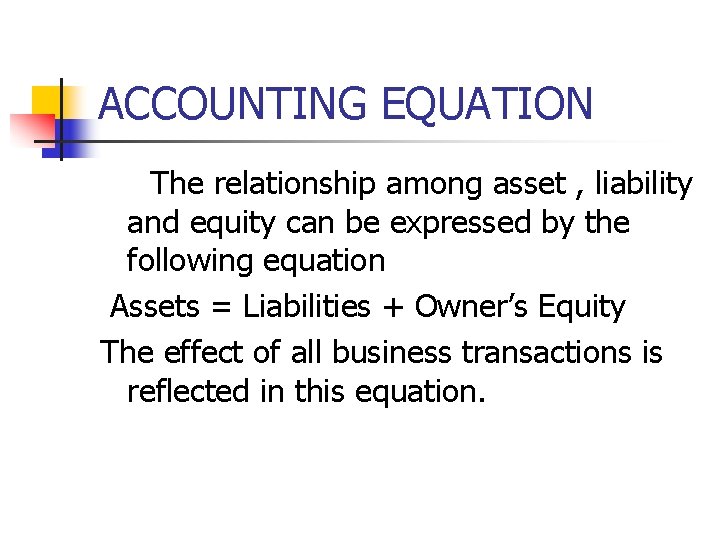 ACCOUNTING EQUATION The relationship among asset , liability and equity can be expressed by ACCOUNTING EQUATION The relationship among asset , liability and equity can be expressed by