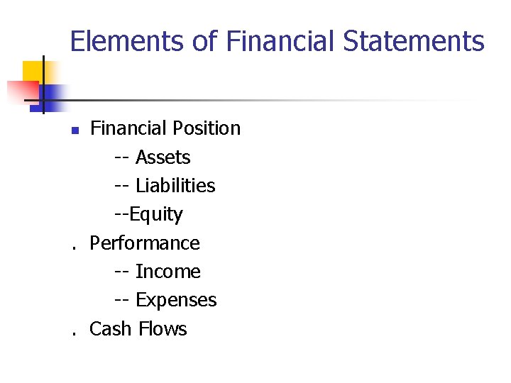 Elements of Financial Statements Financial Position -- Assets -- Liabilities --Equity. Performance -- Income