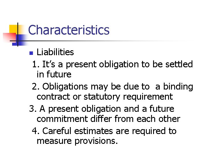 Characteristics Liabilities 1. It’s a present obligation to be settled in future 2. Obligations