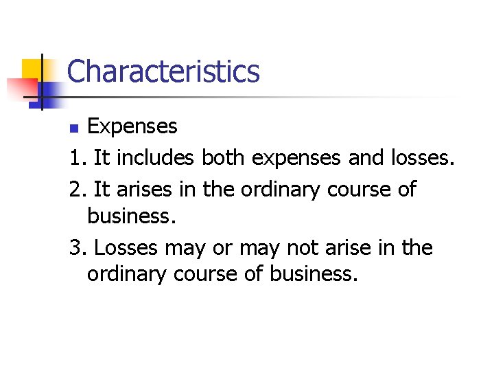 Characteristics Expenses 1. It includes both expenses and losses. 2. It arises in the