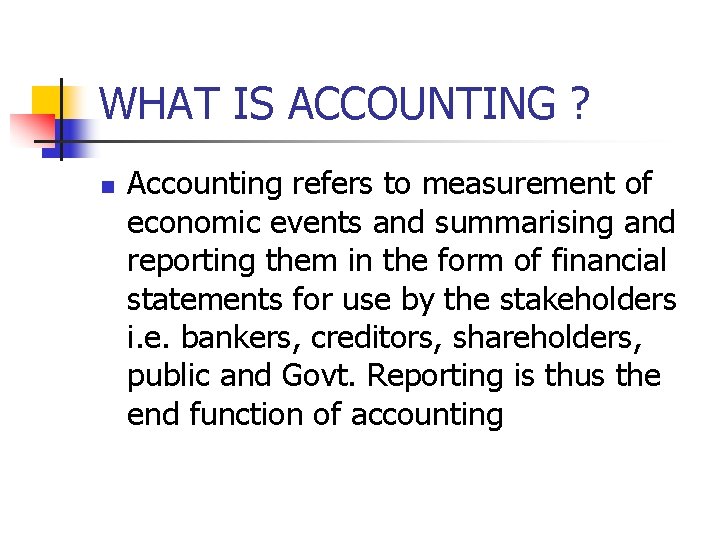 WHAT IS ACCOUNTING ? n Accounting refers to measurement of economic events and summarising