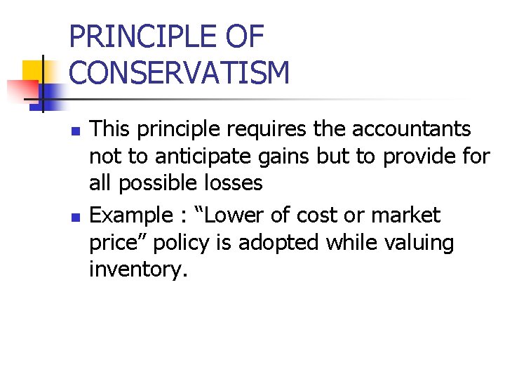 PRINCIPLE OF CONSERVATISM n n This principle requires the accountants not to anticipate gains