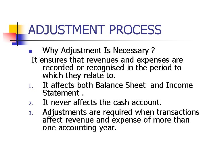 ADJUSTMENT PROCESS Why Adjustment Is Necessary ? It ensures that revenues and expenses are