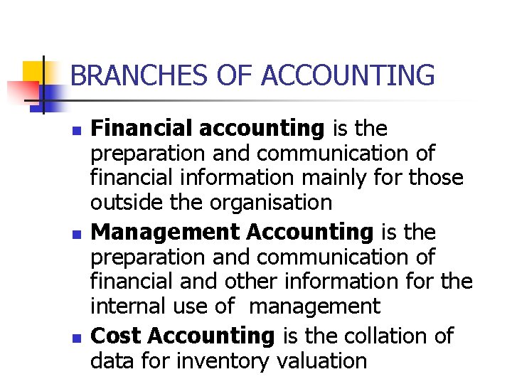 BRANCHES OF ACCOUNTING n n n Financial accounting is the preparation and communication of