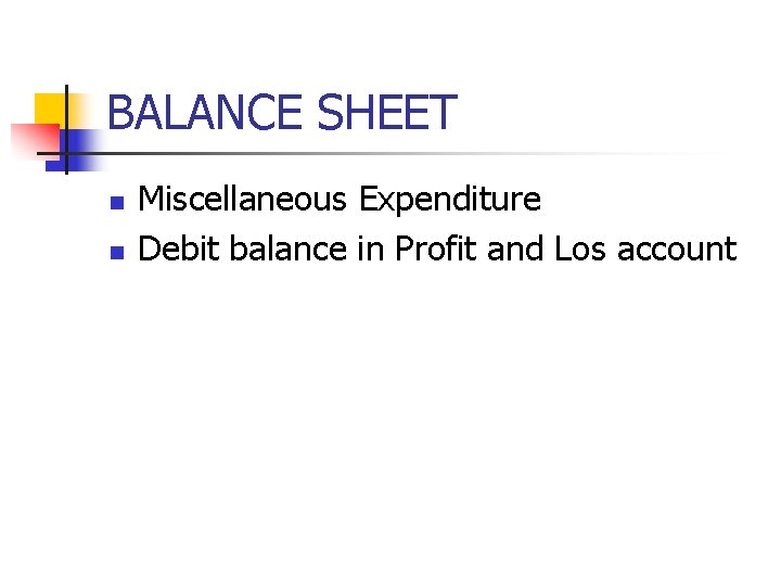 BALANCE SHEET n n Miscellaneous Expenditure Debit balance in Profit and Los account 