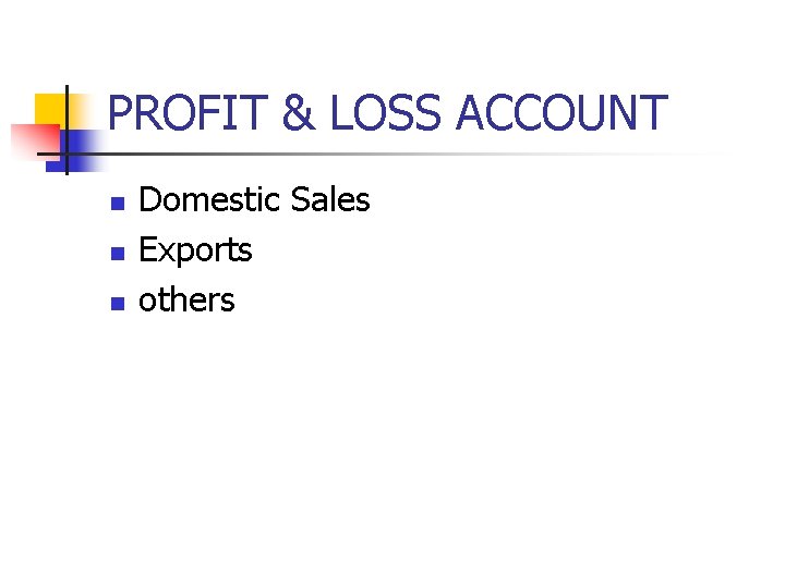 PROFIT & LOSS ACCOUNT n n n Domestic Sales Exports others PROFIT & LOSS ACCOUNT n n n Domestic Sales Exports others