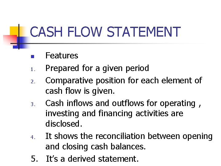 CASH FLOW STATEMENT Features 1. Prepared for a given period 2. Comparative position for