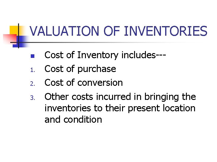 VALUATION OF INVENTORIES n 1. 2. 3. Cost of Inventory includes--Cost of purchase Cost VALUATION OF INVENTORIES n 1. 2. 3. Cost of Inventory includes--Cost of purchase Cost