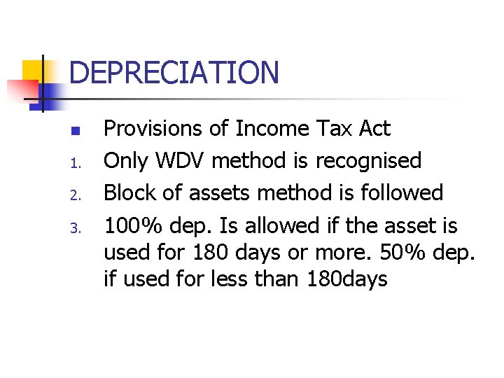 DEPRECIATION n 1. 2. 3. Provisions of Income Tax Act Only WDV method is