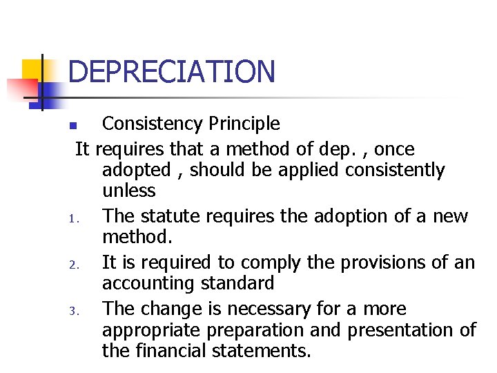 DEPRECIATION Consistency Principle It requires that a method of dep. , once adopted ,
