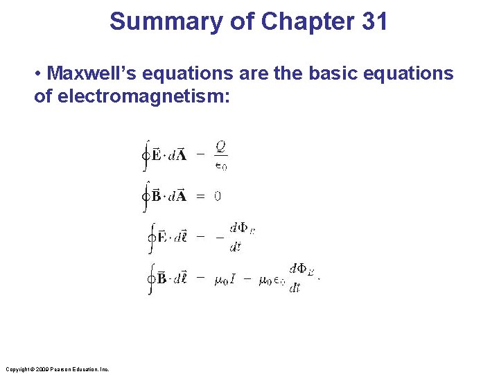Summary of Chapter 31 • Maxwell’s equations are the basic equations of electromagnetism: Copyright