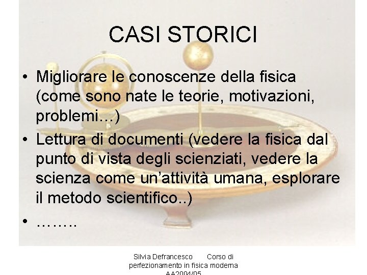 CASI STORICI • Migliorare le conoscenze della fisica (come sono nate le teorie, motivazioni,