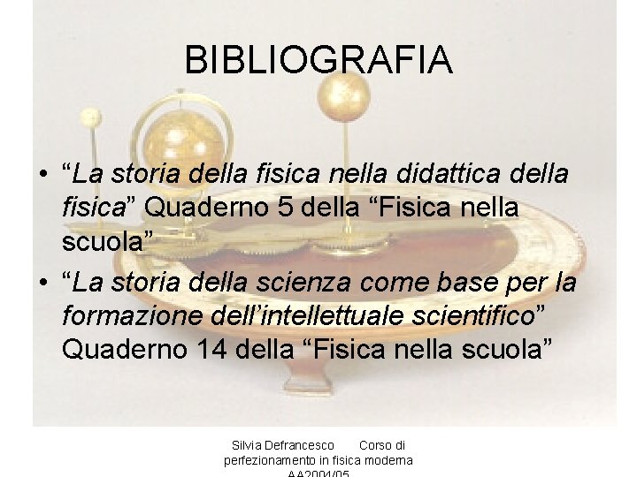 BIBLIOGRAFIA • “La storia della fisica nella didattica della fisica” Quaderno 5 della “Fisica