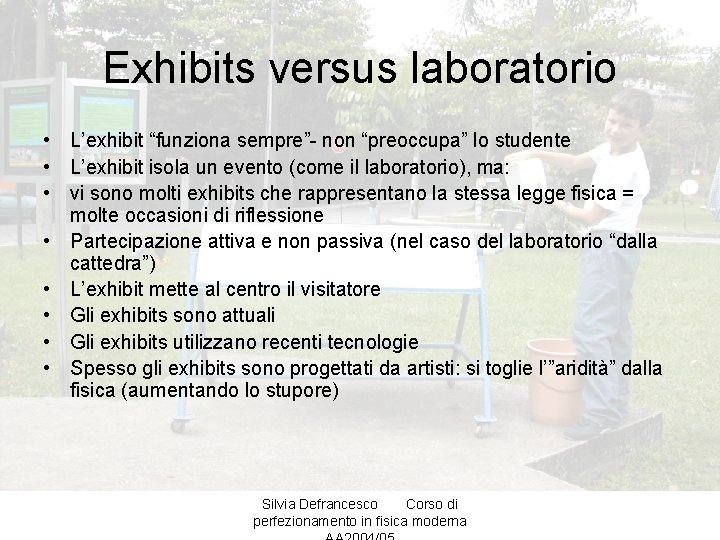 Exhibits versus laboratorio • L’exhibit “funziona sempre”- non “preoccupa” lo studente • L’exhibit isola