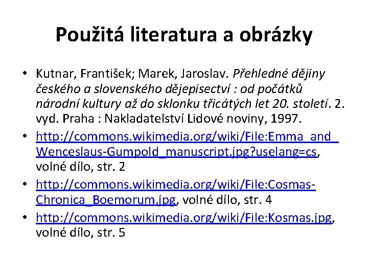 Použitá literatura a obrázky • Kutnar, František; Marek, Jaroslav. Přehledné dějiny českého a slovenského