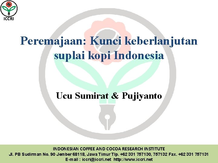 ICCRI Peremajaan: Kunci keberlanjutan suplai kopi Indonesia Ucu Sumirat & Pujiyanto INDONESIAN COFFEE AND