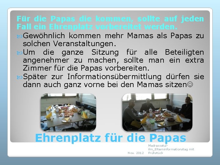 Für die Papas die kommen, sollte auf jeden Fall ein Ehrenplatz vorbereitet werden. Gewöhnlich