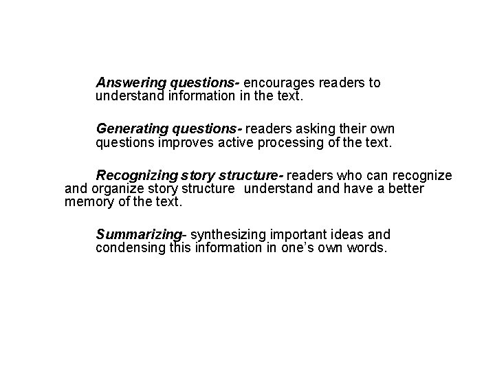 Answering questions- encourages readers to understand information in the text. Generating questions- readers asking