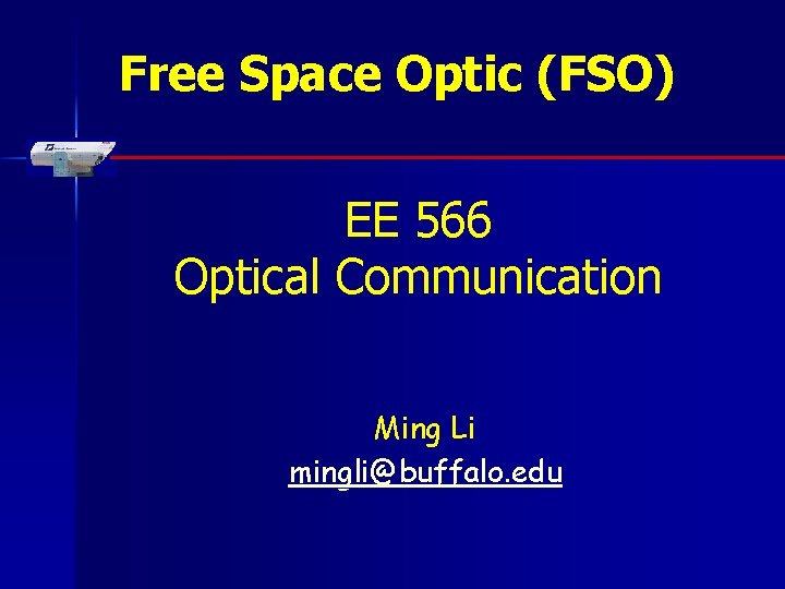 Free Space Optic (FSO) EE 566 Optical Communication Ming Li mingli@buffalo. edu 
