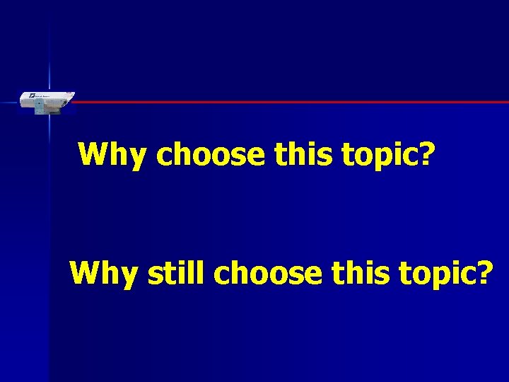 Why choose this topic? Why still choose this topic? 