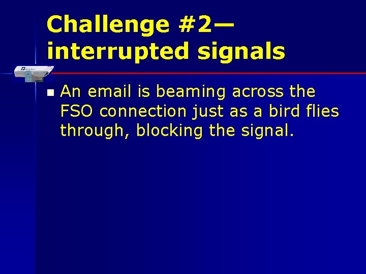 Challenge #2— interrupted signals n An email is beaming across the FSO connection just