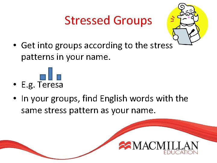 Stressed Groups • Get into groups according to the stress patterns in your name. Stressed Groups • Get into groups according to the stress patterns in your name.