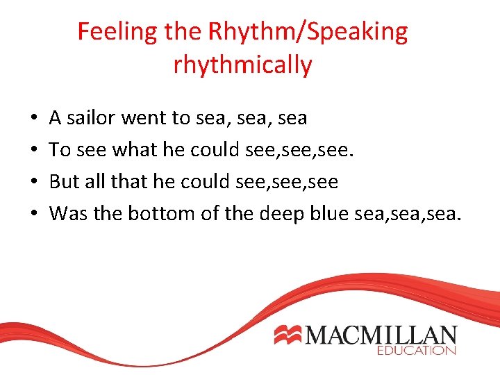 Feeling the Rhythm/Speaking rhythmically • • A sailor went to sea, sea To see Feeling the Rhythm/Speaking rhythmically • • A sailor went to sea, sea To see