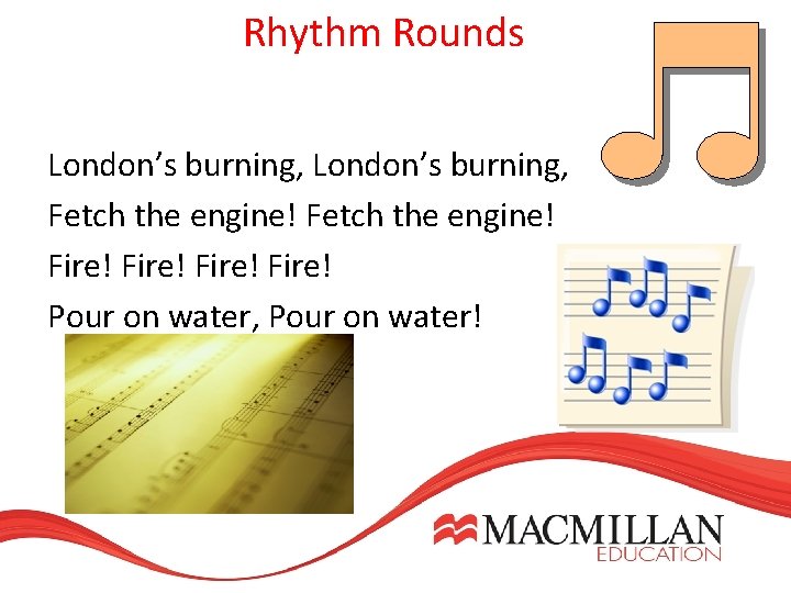 Rhythm Rounds London’s burning, Fetch the engine! Fire! Pour on water, Pour on water! Rhythm Rounds London’s burning, Fetch the engine! Fire! Pour on water, Pour on water!