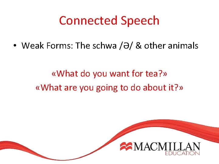 Connected Speech • Weak Forms: The schwa /Ә/ & other animals «What do you Connected Speech • Weak Forms: The schwa /Ә/ & other animals «What do you