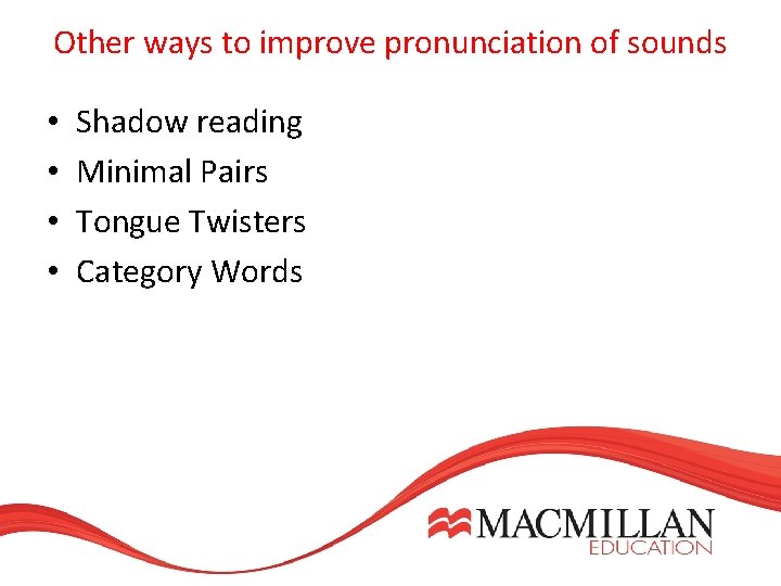 Other ways to improve pronunciation of sounds • • Shadow reading Minimal Pairs Tongue Other ways to improve pronunciation of sounds • • Shadow reading Minimal Pairs Tongue