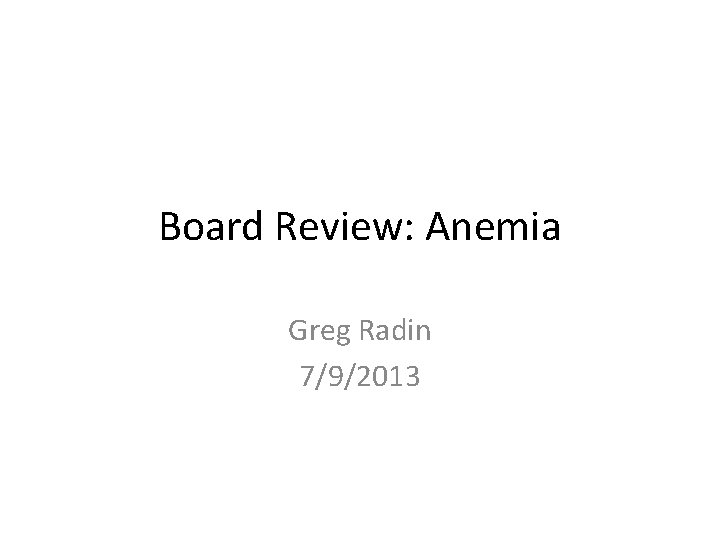 Board Review: Anemia Greg Radin 7/9/2013 