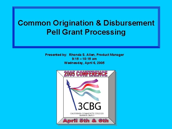 Common Origination & Disbursement Pell Grant Processing Presented by: Rhonda S. Allen, Product Manager