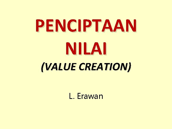 PENCIPTAAN NILAI (VALUE CREATION) L. Erawan 