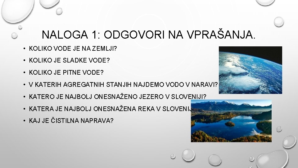 NALOGA 1: ODGOVORI NA VPRAŠANJA. • KOLIKO VODE JE NA ZEMLJI? • KOLIKO JE