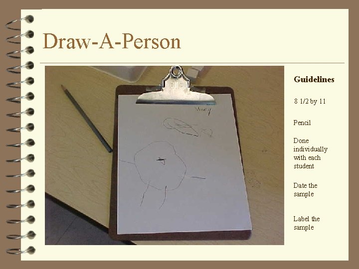 Draw-A-Person Guidelines 8 1/2 by 11 Pencil Done individually with each student Date the