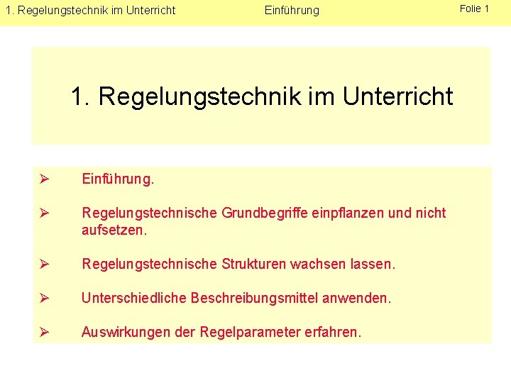 1. Regelungstechnik im Unterricht Einführung 1. Regelungstechnik im Unterricht Ø Einführung. Ø Regelungstechnische Grundbegriffe